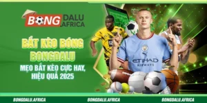 Bắt kèo Bóng Bongdalu – Mẹo bắt kèo cực hay, hiệu quả 2025