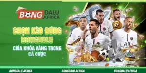 Chọn kèo đúng Bongdalu – Chìa khóa vàng trong cá cược