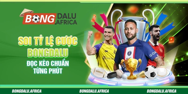 Soi Tỷ Lệ Cược Bongdalu – Đọc Kèo Chuẩn Từng Phút