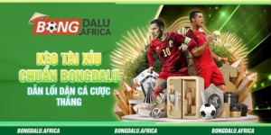 Kèo Tài Xỉu Chuẩn Bongdalu – Dẫn Lối Dân Cá Cược Thắng