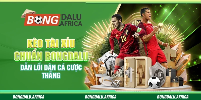 Kèo Tài Xỉu Chuẩn Bongdalu – Dẫn Lối Dân Cá Cược Thắng