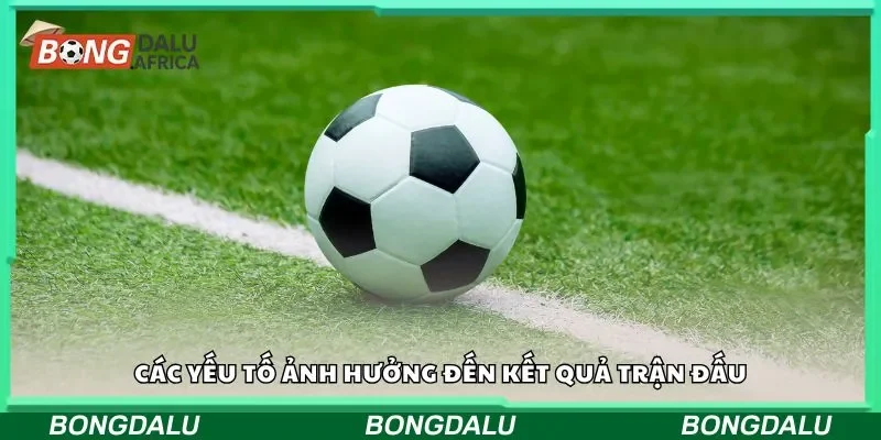 Các yếu tố ảnh hưởng đến kết quả trận đấu