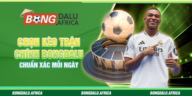 Chọn Kèo Trận Chính Bongdalu – Chuẩn Xác Mỗi Ngày