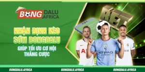 Nhận Định Kèo Sớm Bongdalu – Giúp Tối Ưu Cơ Hội Thắng Cược