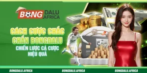 Cách Cược Chắc Chắn Bongdalu – Chiến Lược Cá Cược Hiệu Quả 