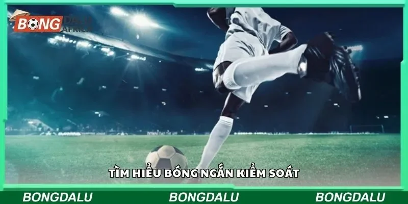 Tìm hiểu bóng ngắn kiểm soát