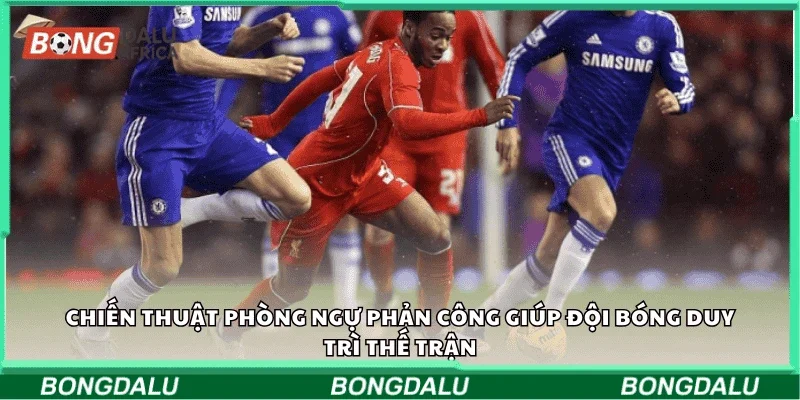 Chiến thuật phòng ngự phản công giúp đội bóng duy trì thế trận