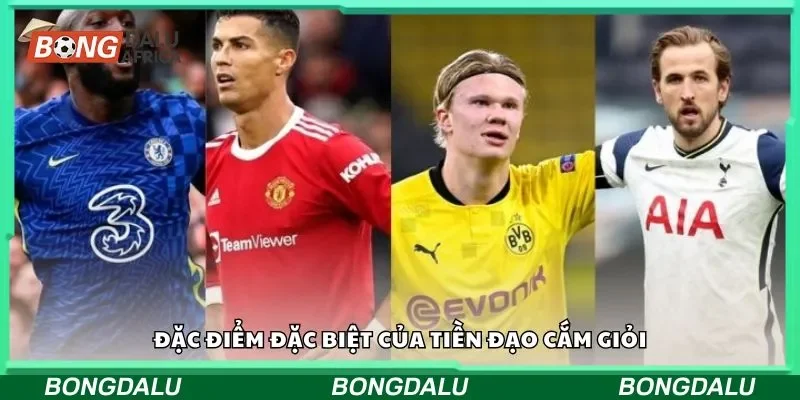 Đặc điểm đặc biệt của tiền đạo cắm giỏi