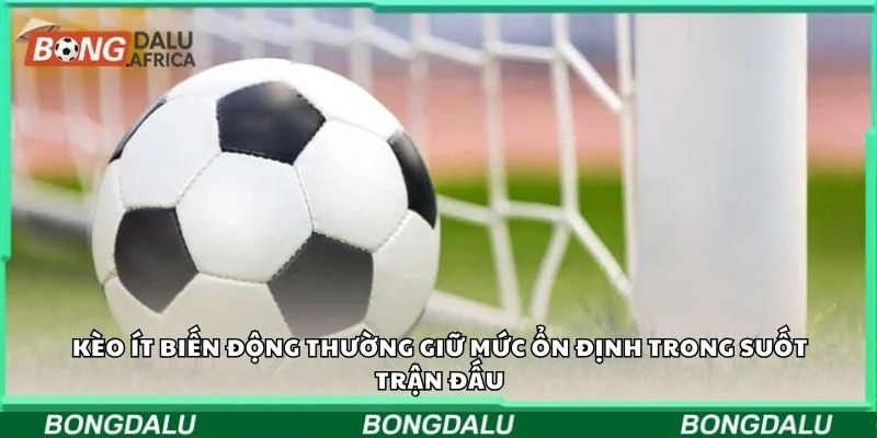 Kèo ít biến động thường giữ mức ổn định trong suốt trận đấu