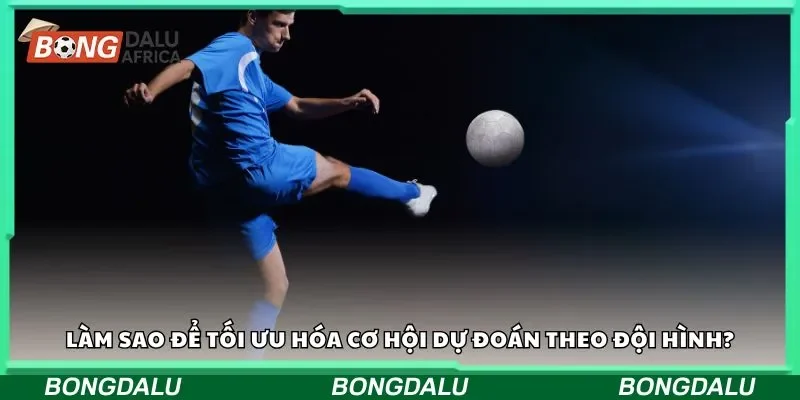 Làm sao để tối ưu hóa cơ hội dự đoán theo đội hình?