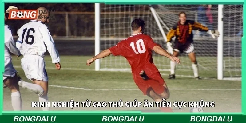 Kinh nghiệm từ cao thủ giúp ăn tiền cực khủng