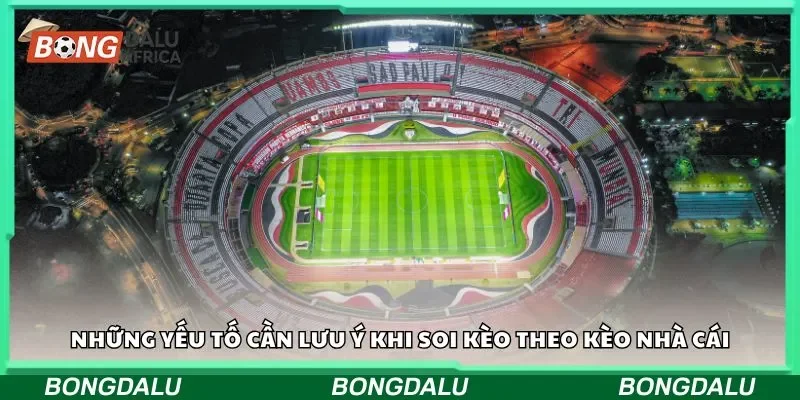 Những yếu tố cần lưu ý khi soi kèo theo kèo nhà cái