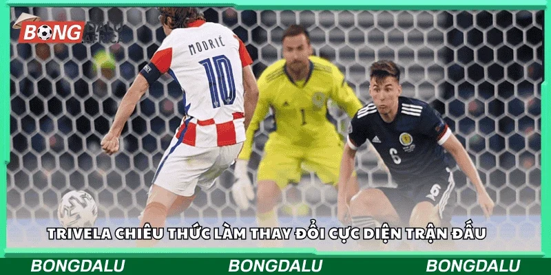Trivela – Chiêu thức làm thay đổi cục diện trận đấu 