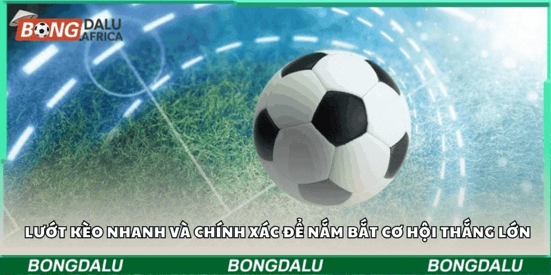 Lướt kèo nhanh và chính xác để nắm bắt cơ hội thắng lớn