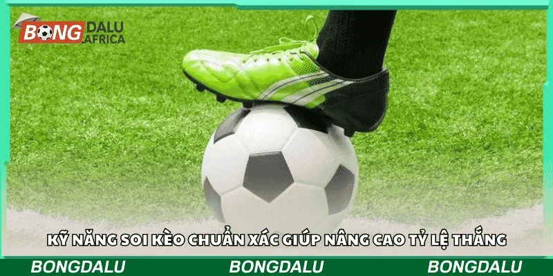 Kỹ năng soi kèo chuẩn xác giúp nâng cao tỷ lệ thắng