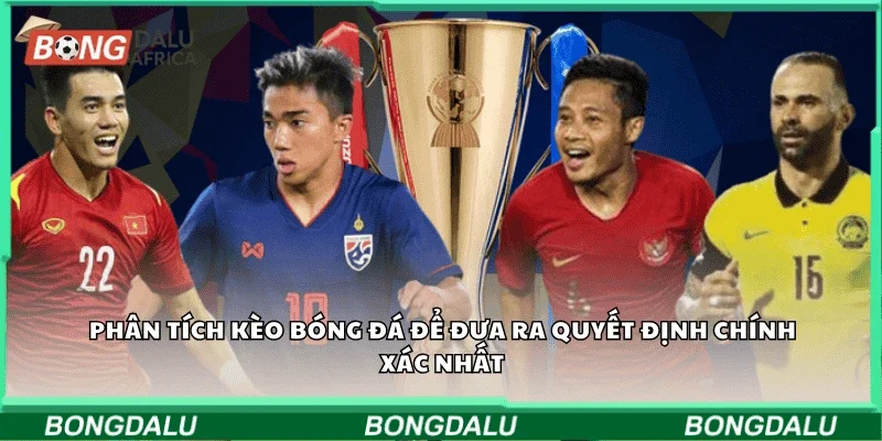 Phân tích kèo bóng đá để đưa ra quyết định chính xác nhất