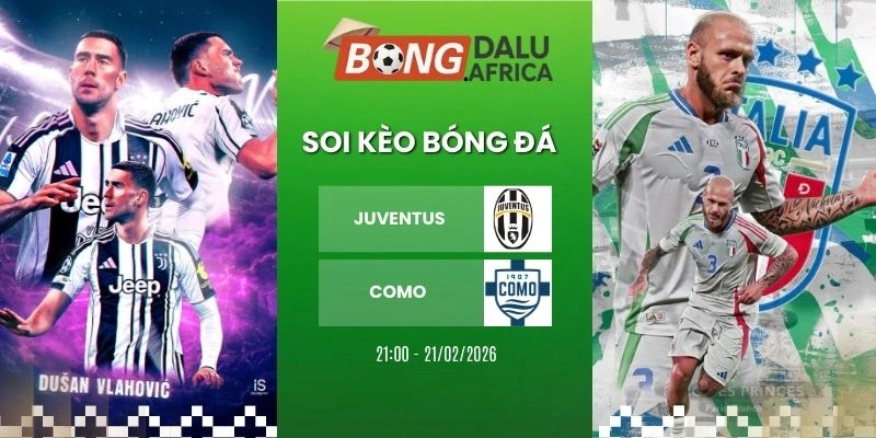 Tỷ Lệ Kèo Juventus Vs Como – Serie A, 21/02/2026